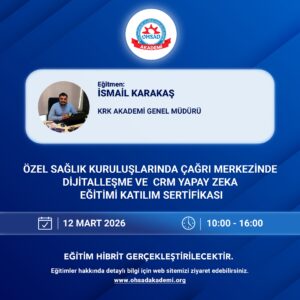 ÖZEL SAĞLIK KURULUŞLARINDA ÇAĞRI MERKEZİNDE DİJİTALLEŞME VE CRM YAPAY ZEKA -ONLİNE