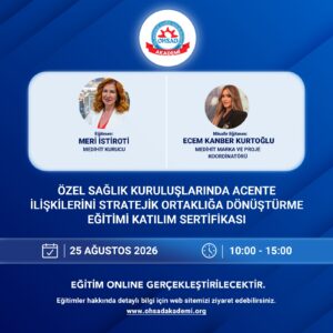 25 AĞUSTOS ÖZEL SAĞLIK KURULUŞLARINDA ACENTE İLİŞKİLERİNİ STRATEJİK ORTAKLIĞA DÖNÜŞTÜRME KATILIM SERTİFİKALI EĞİTİM