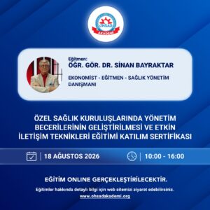 18 AĞUSTOS ÖZEL SAĞLIK KURULUŞLARINDA YÖNETİM BECERİLERİNİN GELİŞTİRİLMESİ VE ETKİN  İLETİŞİM TEKNİKLERİ EĞİTİMİ  EĞİTİMİ K. SERTİFİKASI