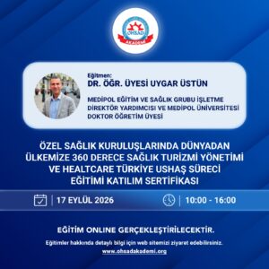 ÖZEL SAĞLIK KURULUŞLARINDA DÜNYADAN ÜLKEMİZE 360 DERECE SAĞLIK TURİZMİ YÖNETİMİ VE HEALTH TÜRKİYE,  USHAŞ SÜRECİ EĞİTİMİ K.SERTİFİKASI
